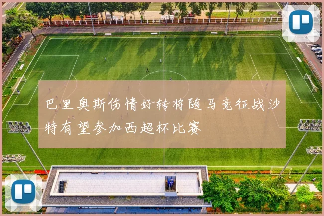 巴里奥斯伤情好转将随马竞征战沙特有望参加西超杯比赛