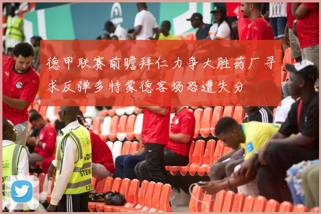 德甲联赛前瞻拜仁力争大胜药厂寻求反弹多特蒙德客场恐遭失分